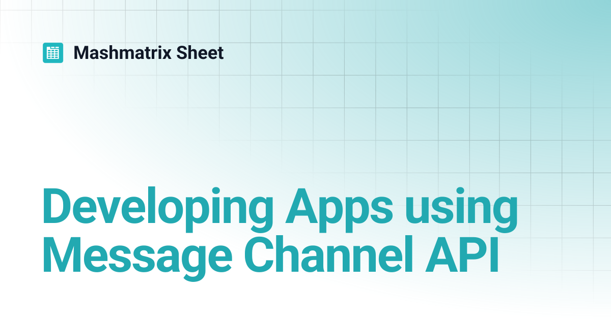 Developing Apps using Message Channel API | Mashmatrix Sheet