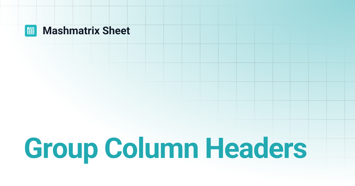 Group Column Headers | Mashmatrix Sheet